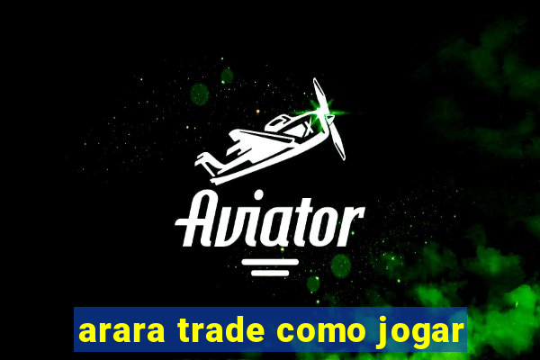 arara trade como jogar