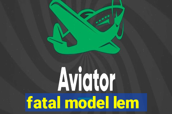 fatal model lem