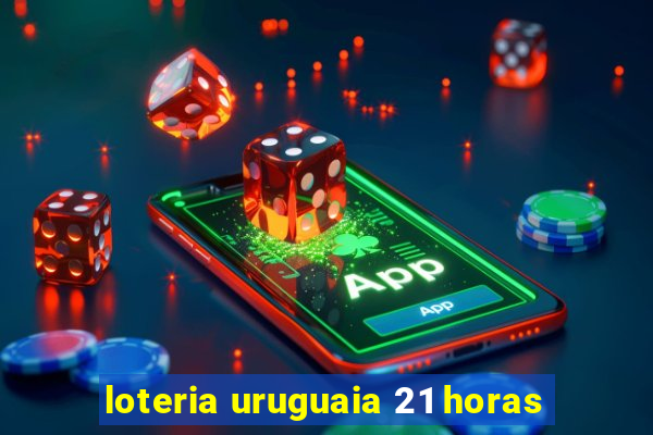 loteria uruguaia 21 horas