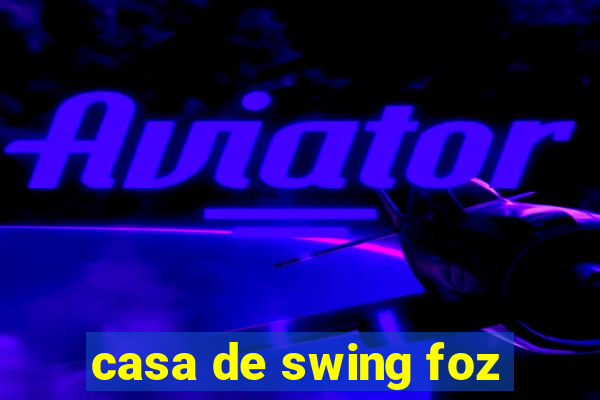 casa de swing foz