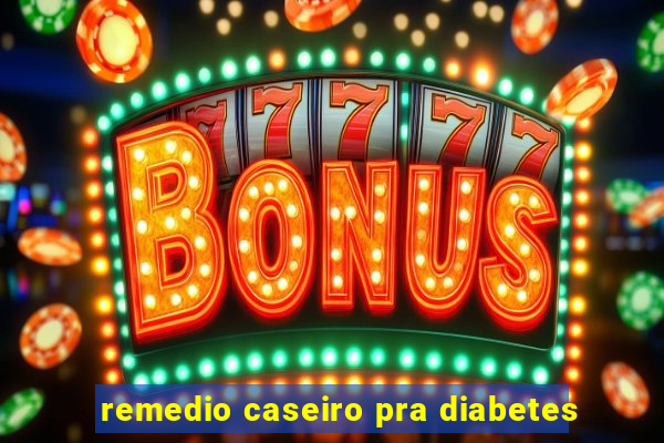 remedio caseiro pra diabetes