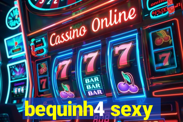 bequinh4 sexy