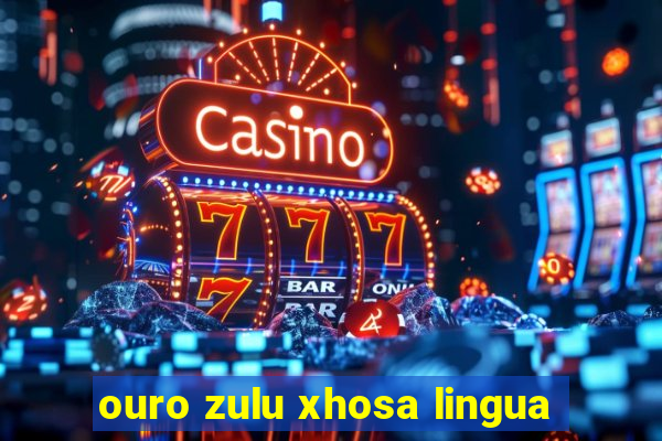 ouro zulu xhosa lingua