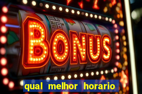 qual melhor horario para ganhar dinheiro no fortune tiger