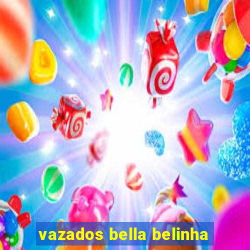 vazados bella belinha