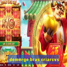 demerge bras criarcvs