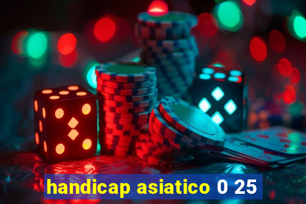 handicap asiatico 0 25