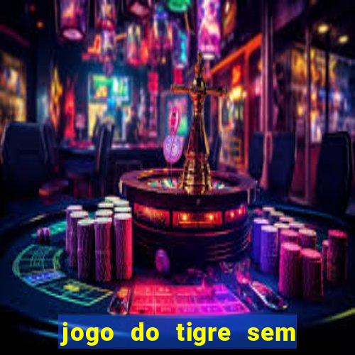 jogo do tigre sem deposito minimo