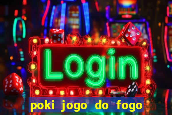 poki jogo do fogo e agua