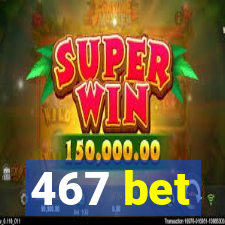 467 bet