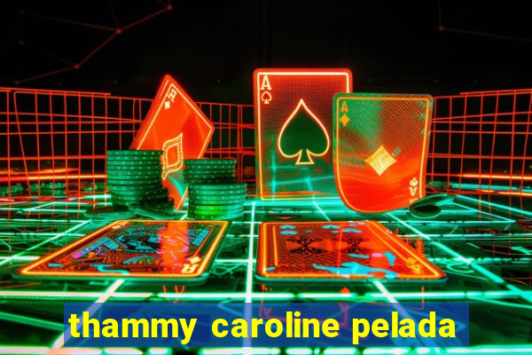 thammy caroline pelada