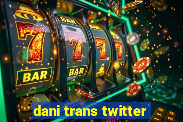 dani trans twitter