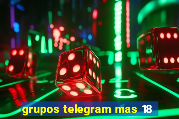 grupos telegram mas 18