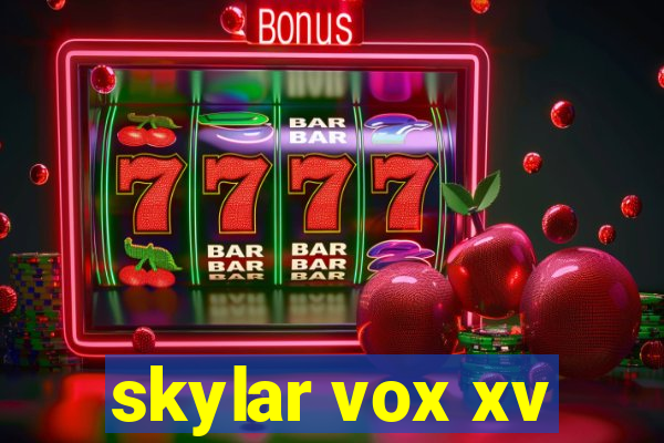 skylar vox xv