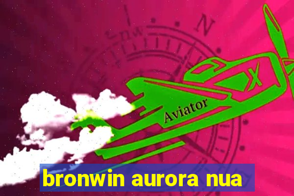 bronwin aurora nua