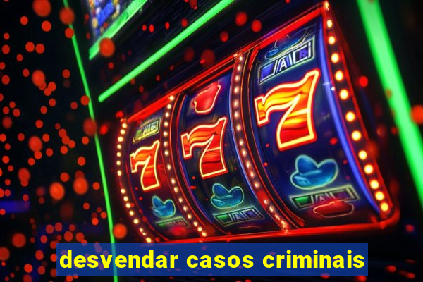 desvendar casos criminais