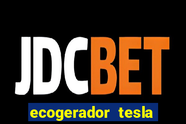 ecogerador tesla reclame aqui