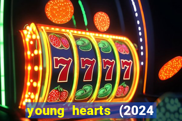 young hearts (2024 assistir online gratis)