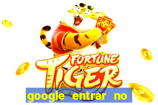 google entrar no jogo de c****