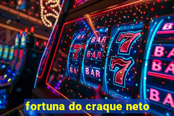 fortuna do craque neto