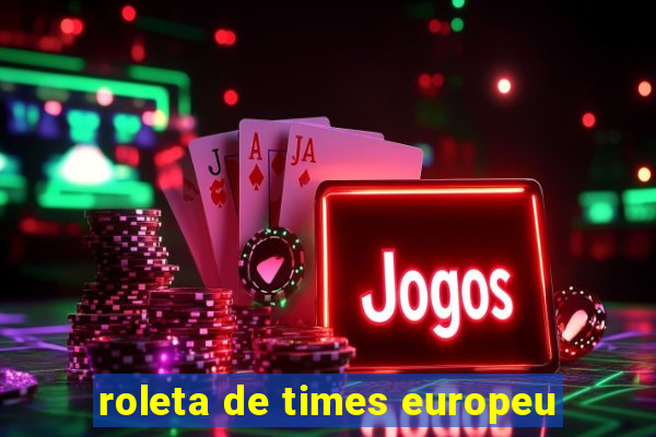 roleta de times europeu