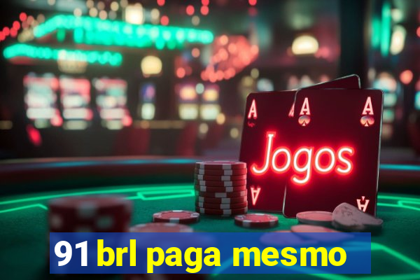 91 brl paga mesmo