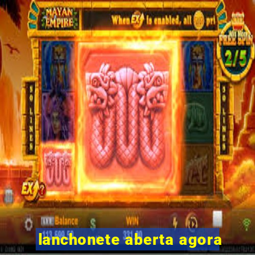 lanchonete aberta agora