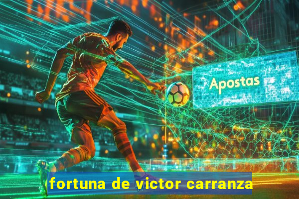 fortuna de victor carranza