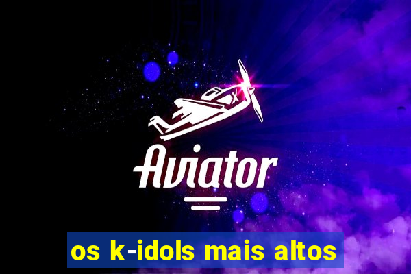 os k-idols mais altos