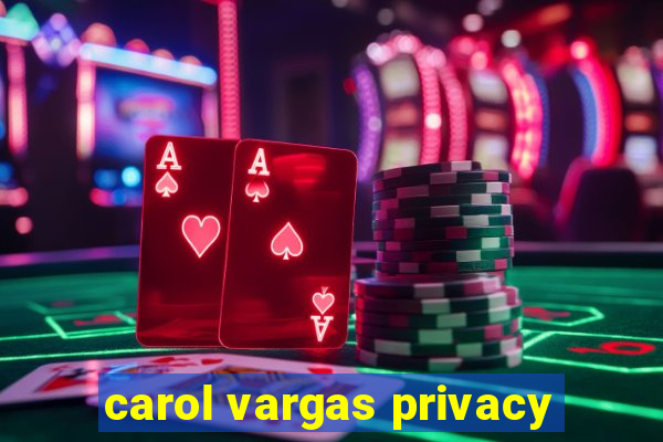 carol vargas privacy