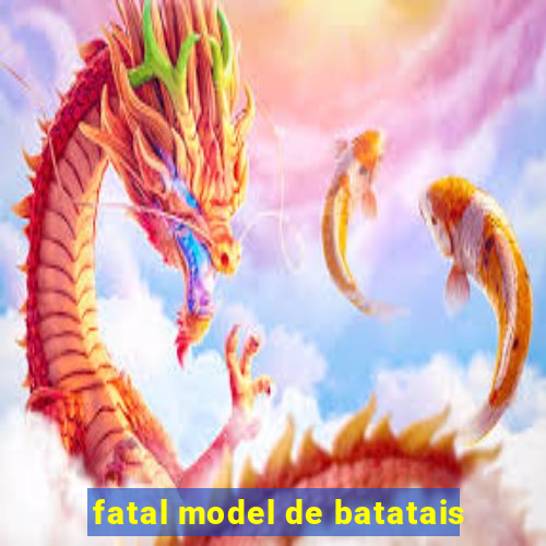 fatal model de batatais