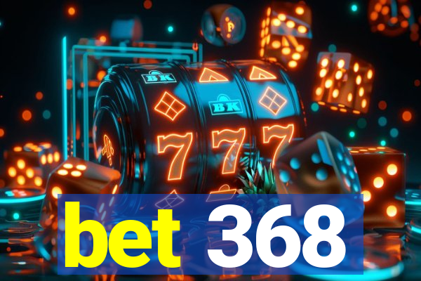 bet 368