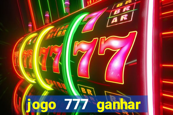 jogo 777 ganhar dinheiro de verdade