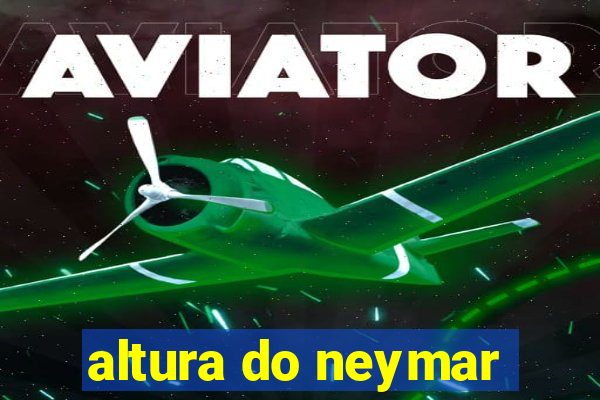 altura do neymar