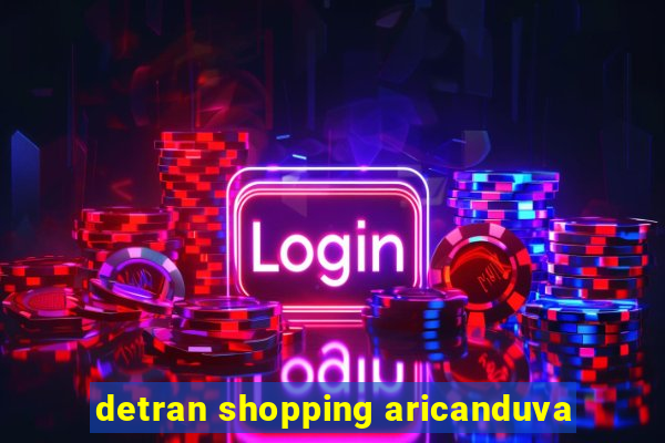 detran shopping aricanduva