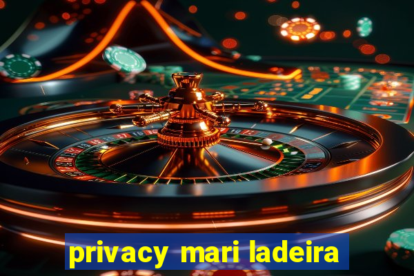 privacy mari ladeira