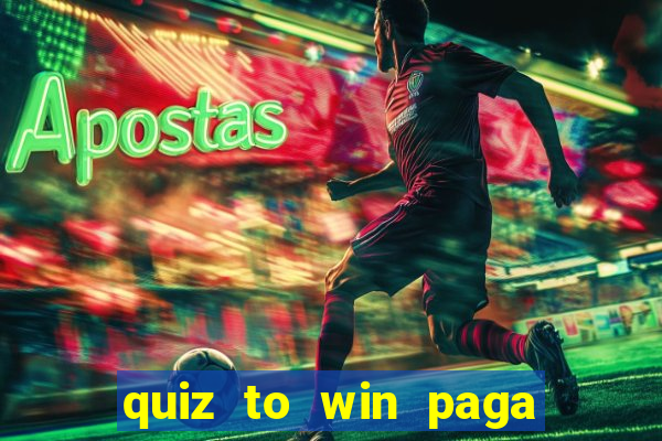 quiz to win paga mesmo quiz paga mesmo