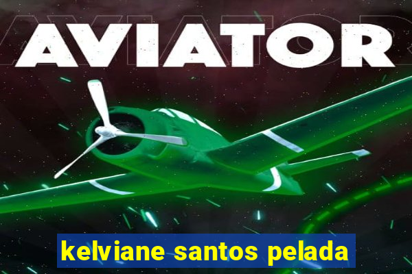 kelviane santos pelada