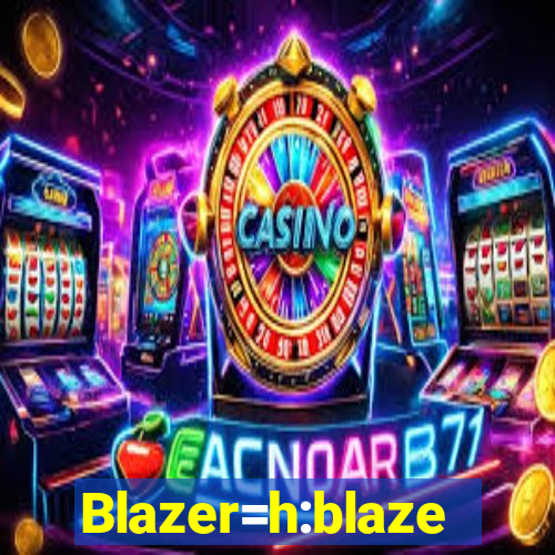 Blazer=h:blaze