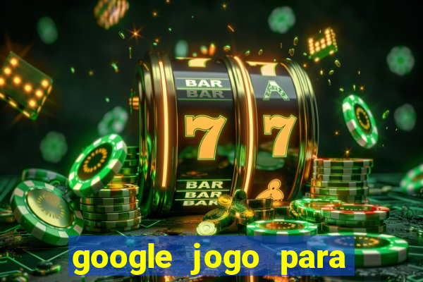 google jogo para ganhar dinheiro