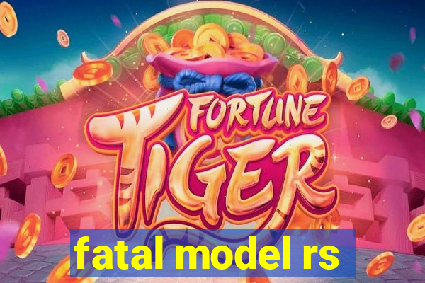 fatal model rs