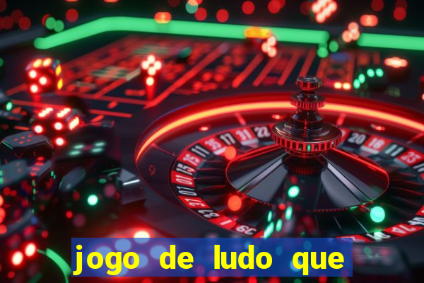 jogo de ludo que ganha dinheiro