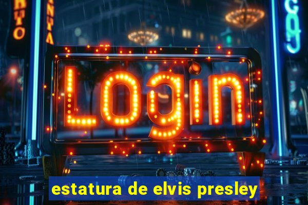 estatura de elvis presley