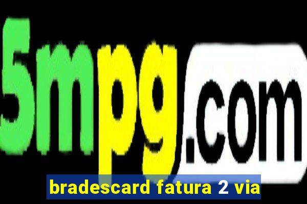 bradescard fatura 2 via