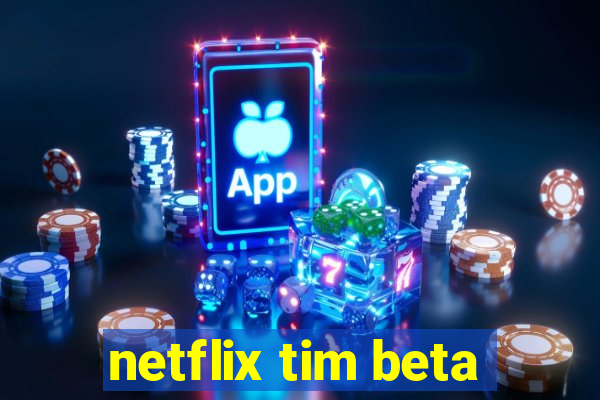 netflix tim beta