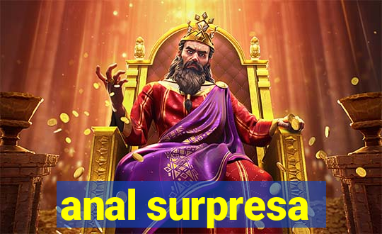 anal surpresa