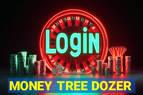 MONEY TREE DOZER