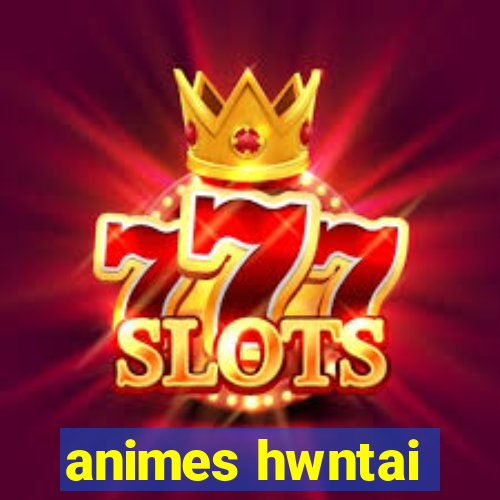 animes hwntai