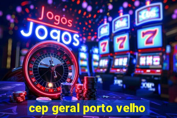 cep geral porto velho