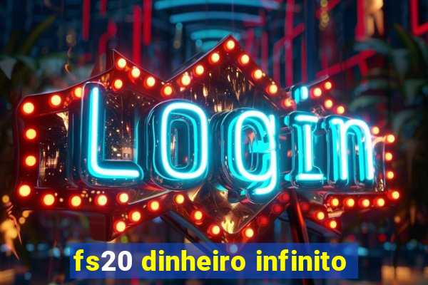 fs20 dinheiro infinito